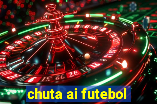 chuta ai futebol